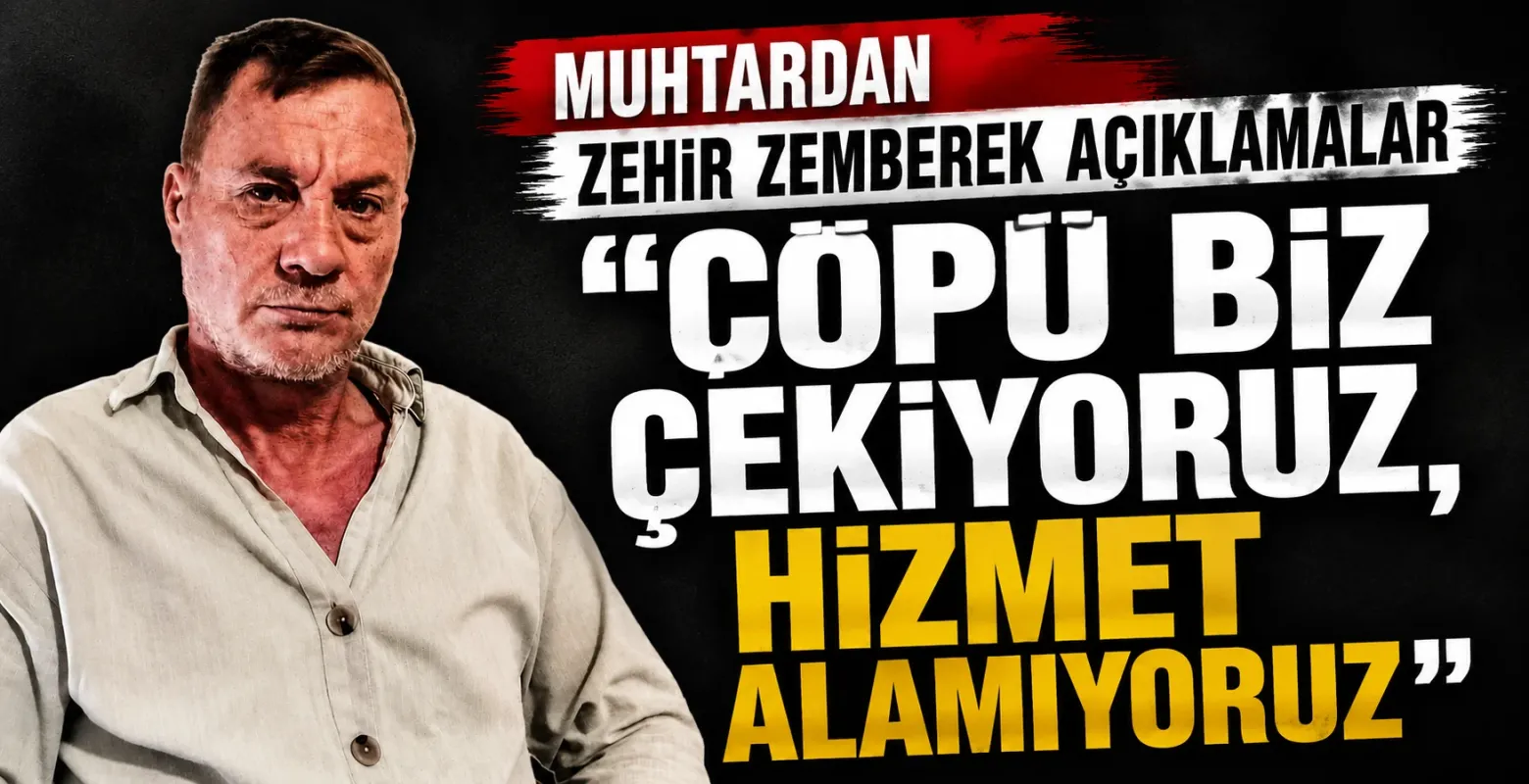 Yeniyörük Muhtarı Mete'den Zehir Zemberek Açıklamalar “Çöpü Biz Çekiyoruz, Hizmet Alamıyoruz”