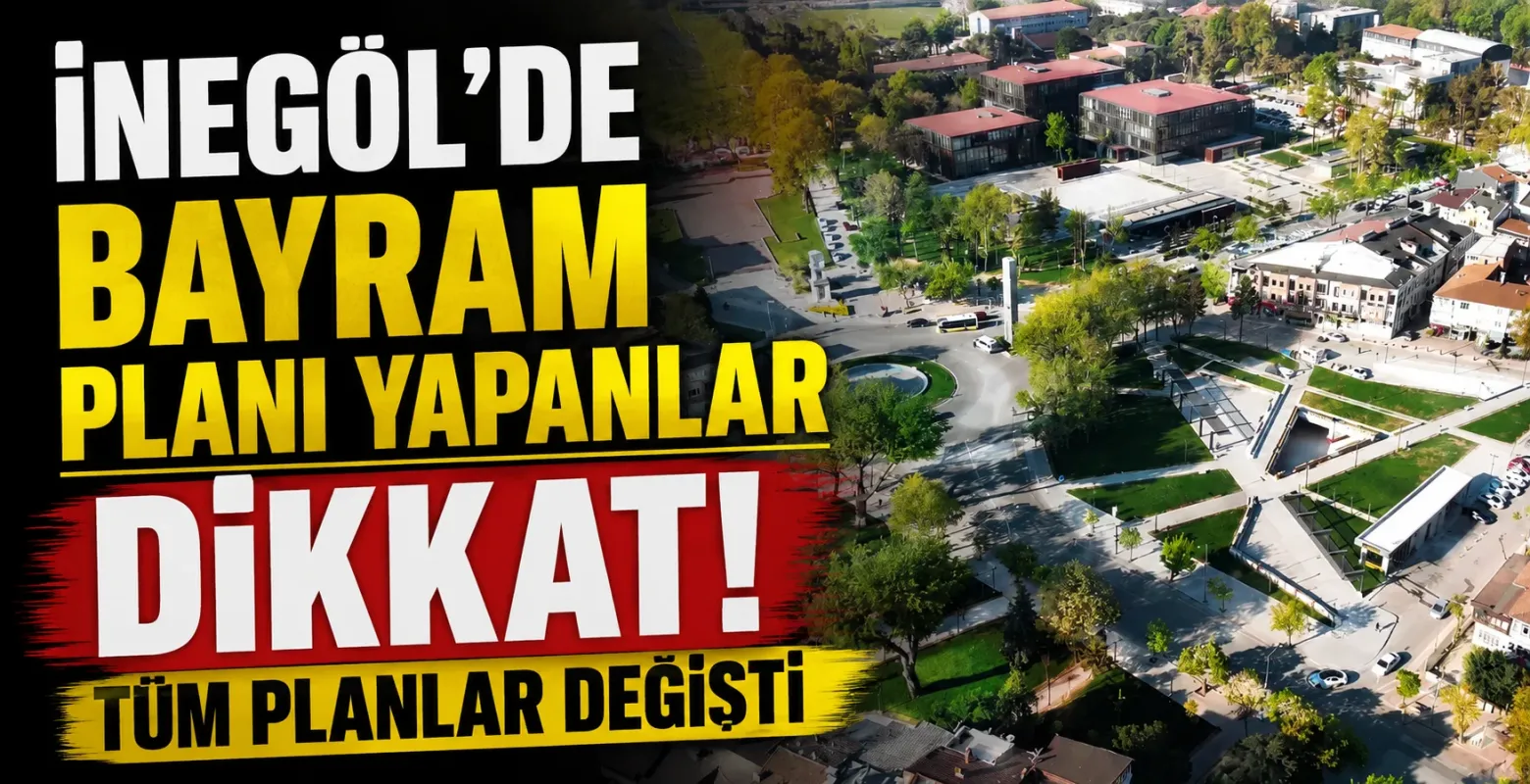 İnegöl'de Bayram Planı Yapanlar Dikkat! Tüm Planlar Değişti