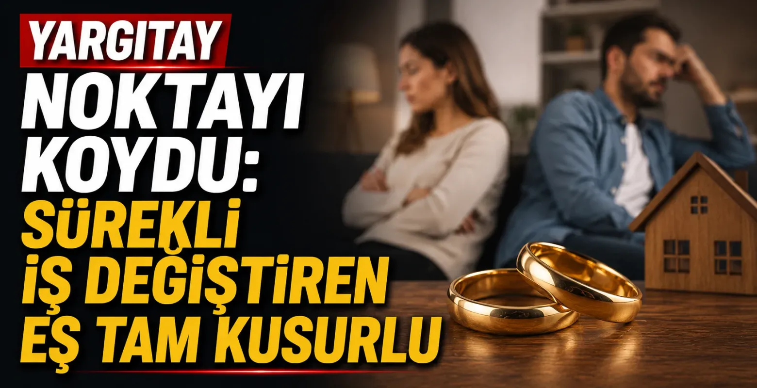 Yargıtay Noktayı Koydu: Sürekli İş Değiştiren Eş Tam Kusurlu
