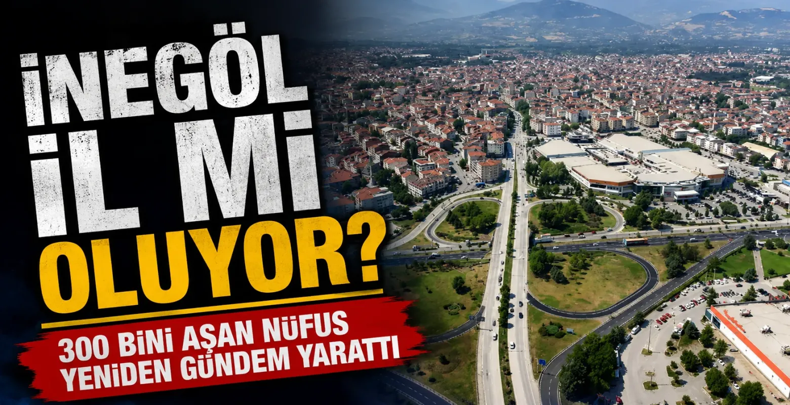 İnegöl il mi oluyor? 300 bini aşan nüfus yeniden gündem yarattı