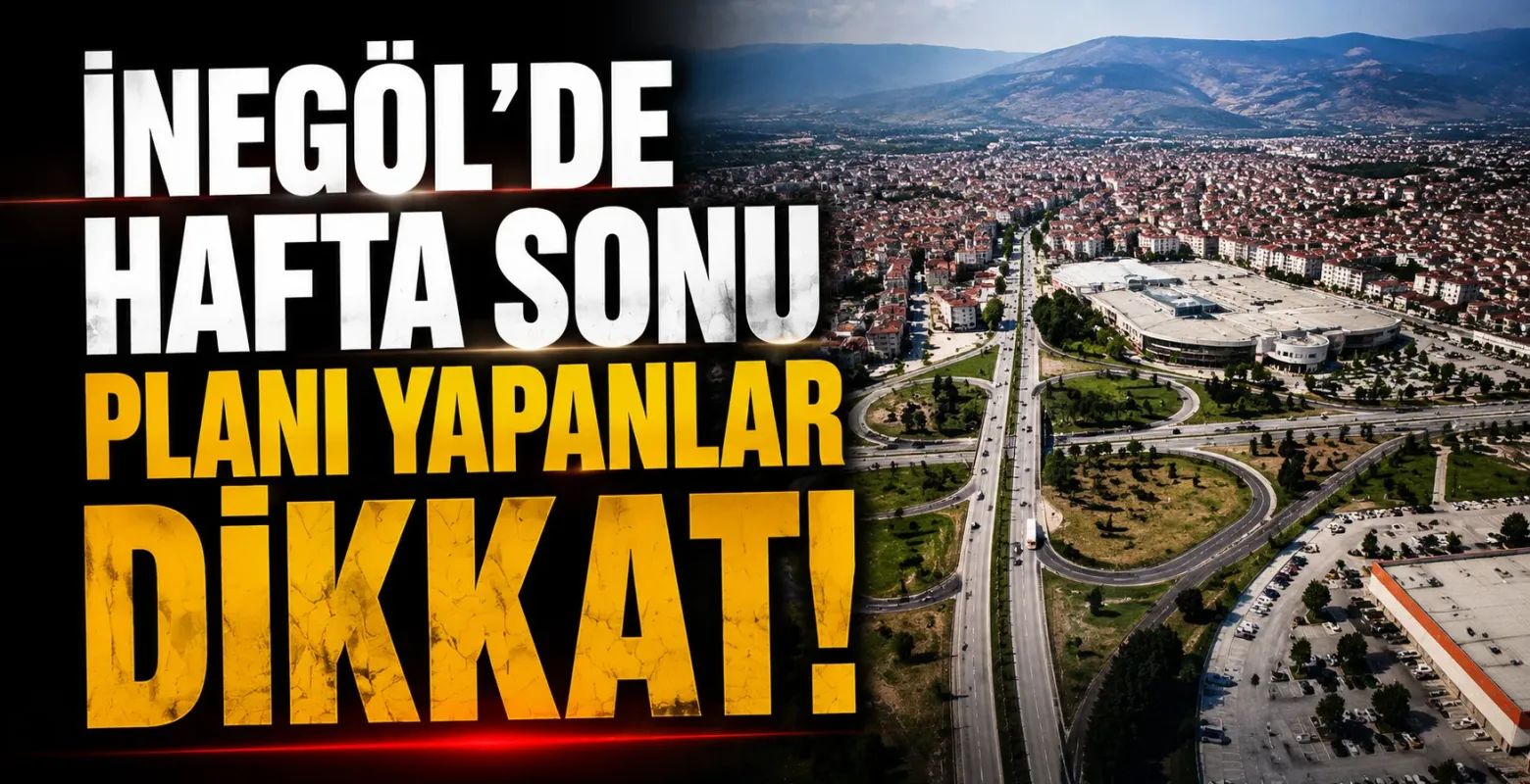 İnegöl'de hafta sonu planı yapanlar dikkat!