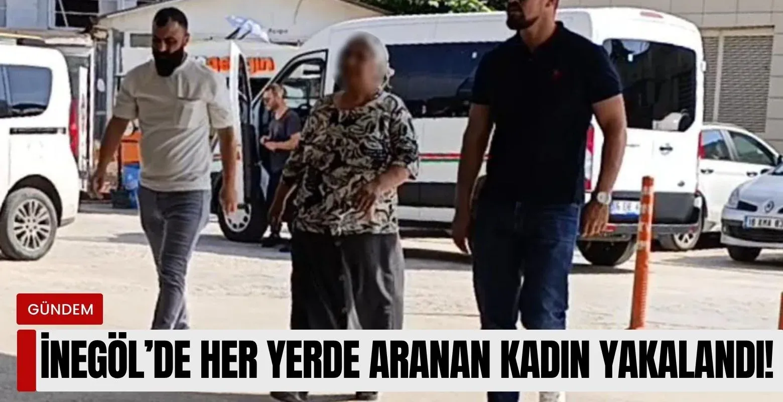 İnegöl'de her yerde aranan kadın yakalandı!