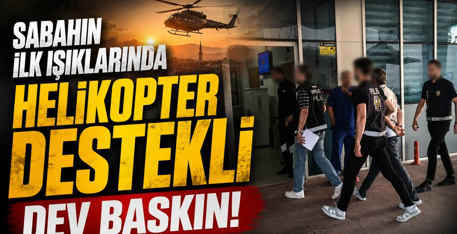 Sabahın ilk ışıklarında helikopter destekli dev baskın!