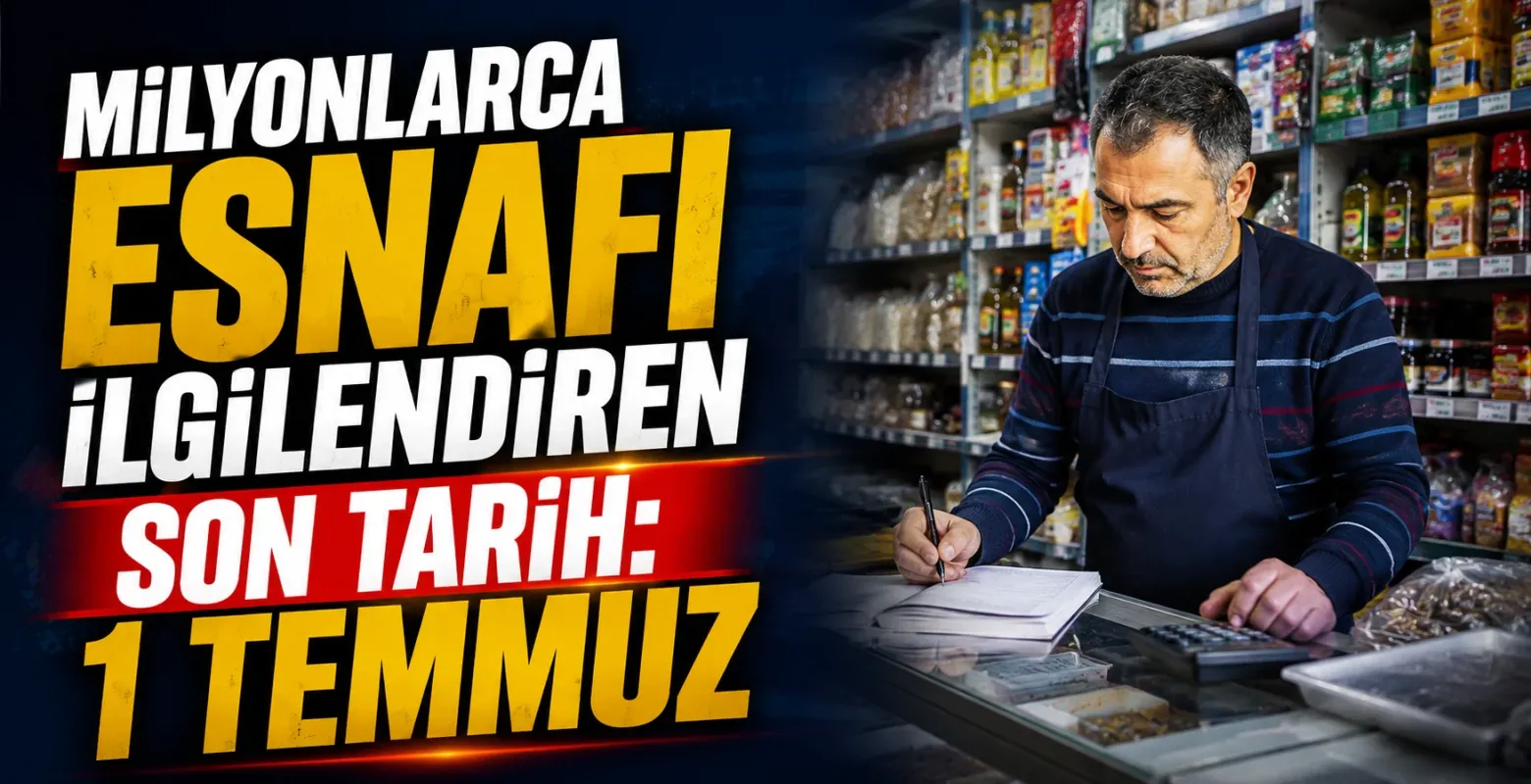 Milyonlarca Esnafı İlgilendiren Son Tarih: 1 Temmuz