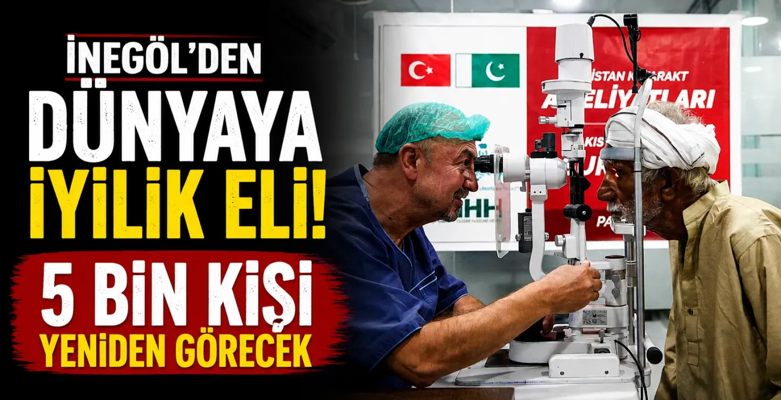 İnegöl'den Dünyaya İyilik Eli! 5 Bin Kişi Yeniden Görecek