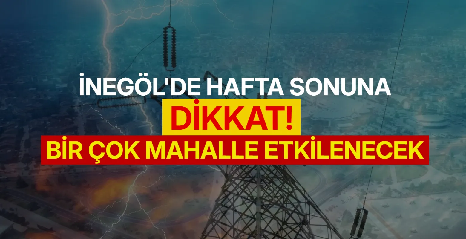 İnegöl'de hafta sonuna dikkat! Pek çok mahallede elektrikler olmayacak
