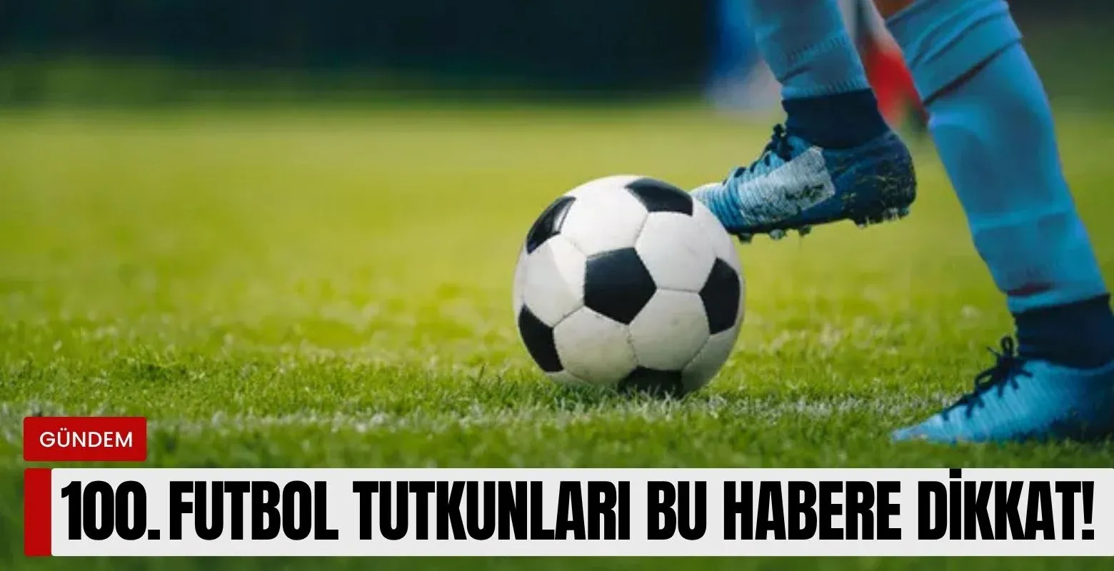 Futbol tutkunları bu habere dikkat!