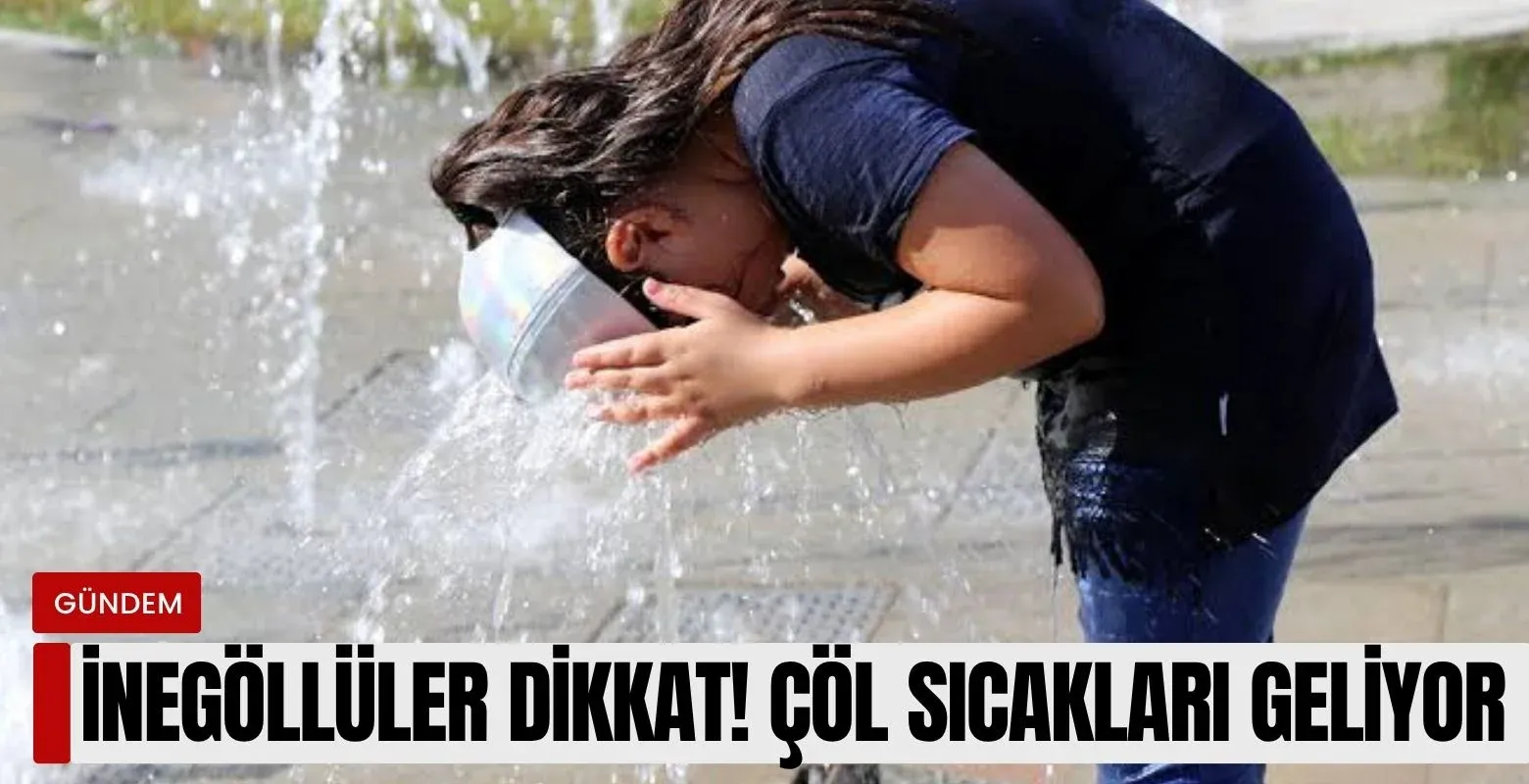 İnegöllüler dikkat! Kavurucu sıcaklar geliyor