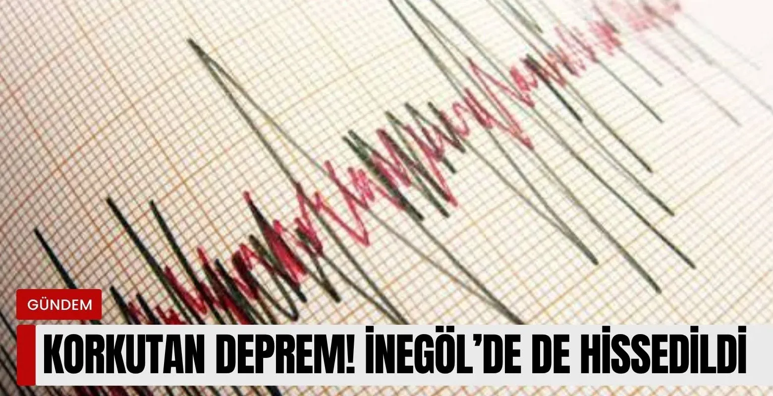 Korkutan deprem! İnegöl'de de hissedildi