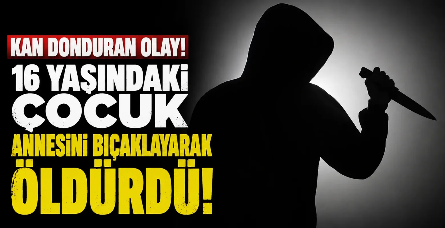 Kan donduran olay! 16 yaşındaki çocuk annesini bıçaklayarak öldürdü