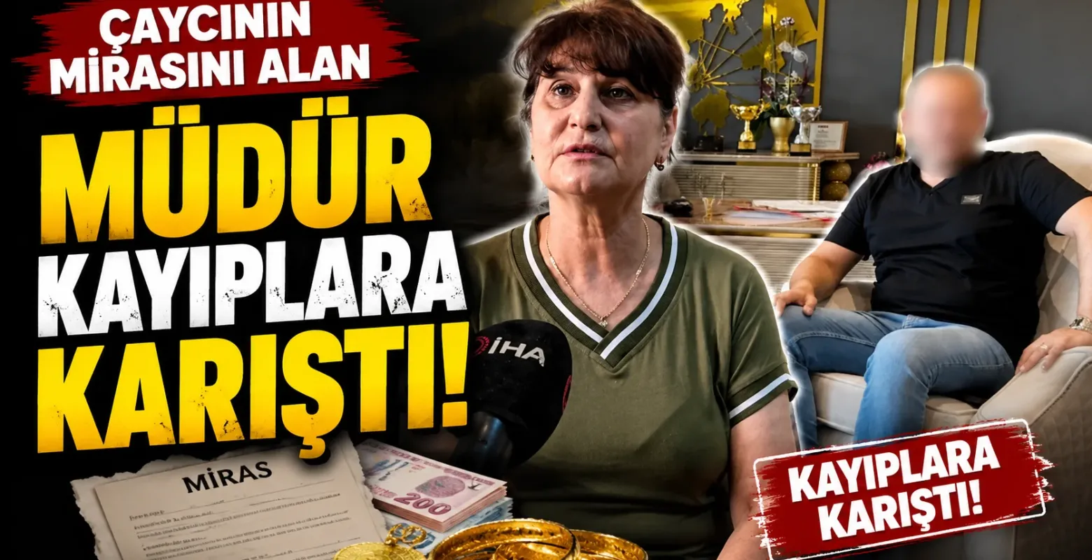 Çaycının mirasını alan müdür kayıplara karıştı!