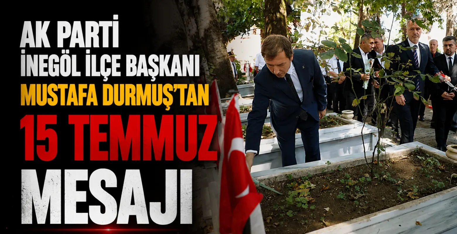AK Parti İnegöl İlçe Başkanı Mustafa Durmuş'tan 15 Temmuz Mesajı