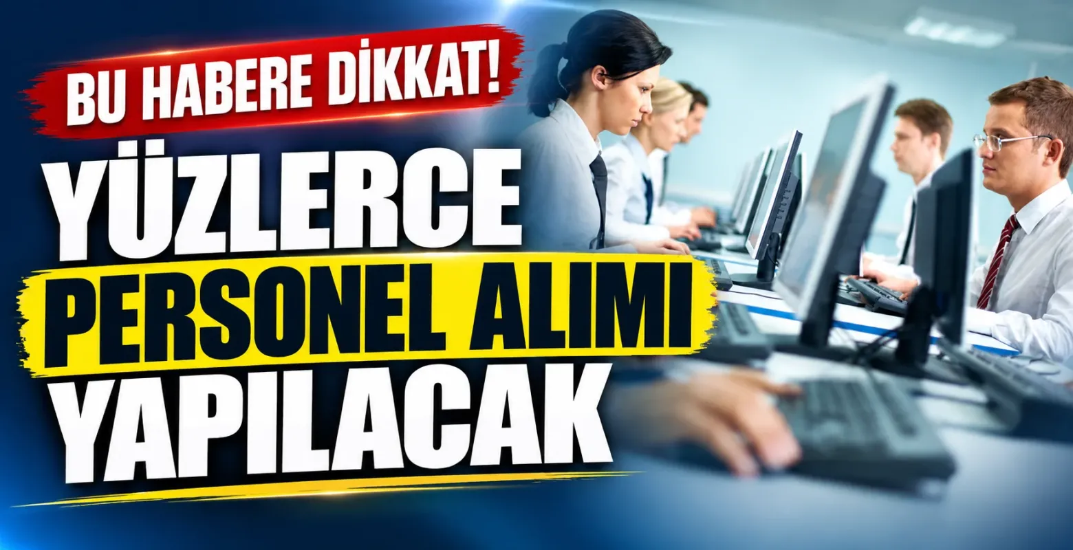 Bu habere dikkat! Yüzlerce personel alımı yapılacak