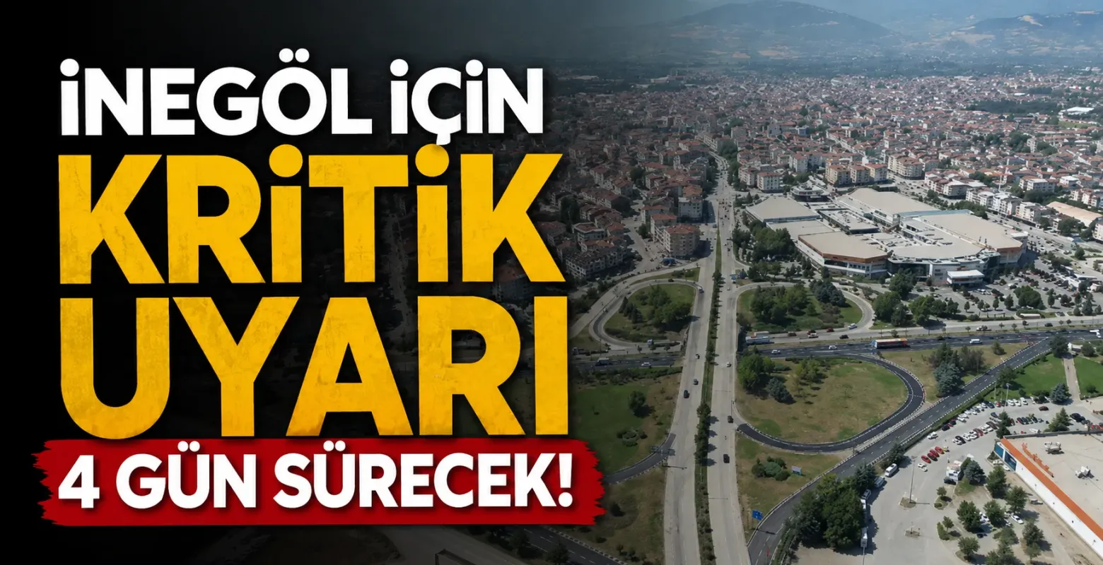 İnegöl için kritik uyarı 4 gün sürecek!