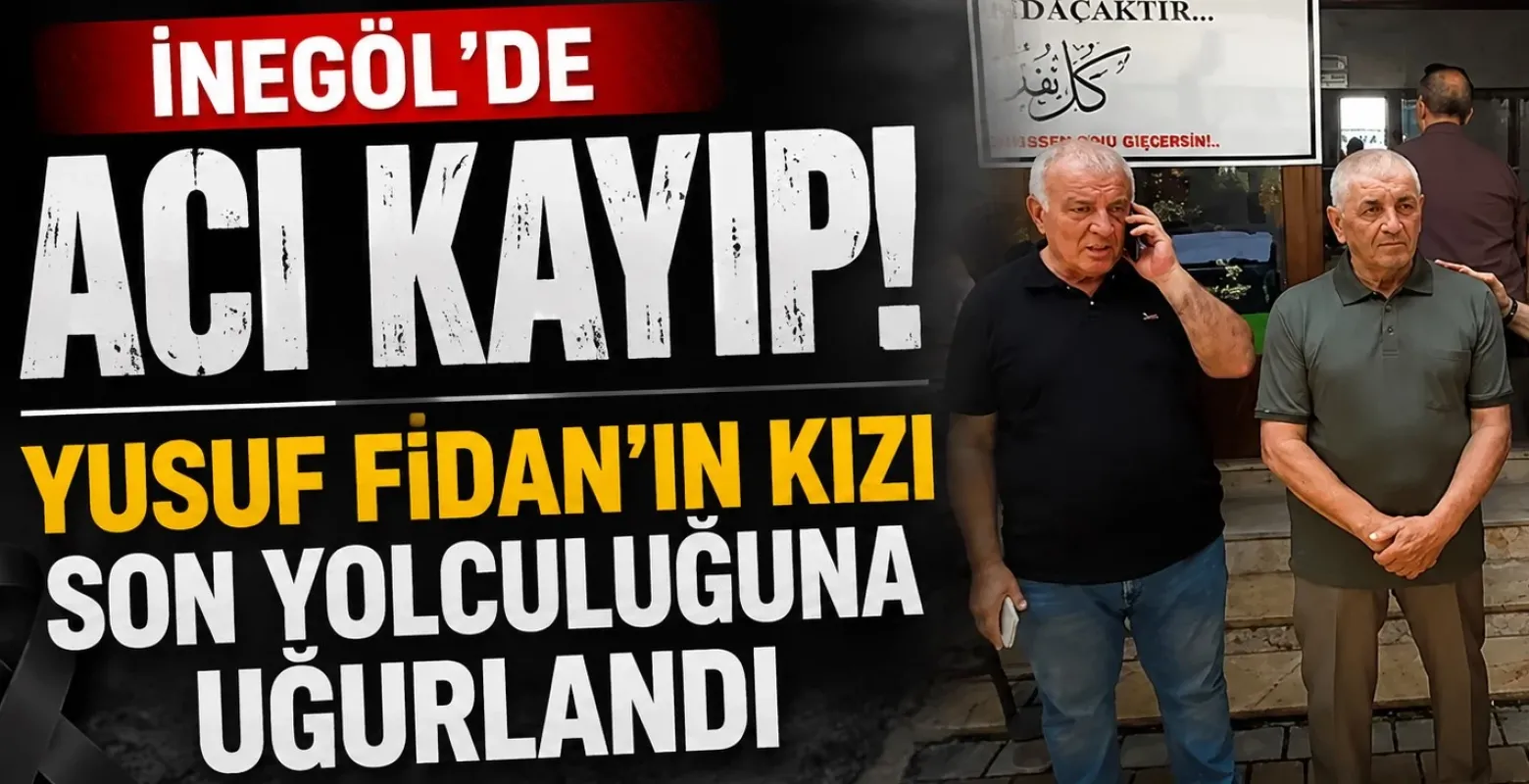 İnegöl'de Acı Kayıp! Yusuf Fidan'ın Kızı Son Yolculuğuna Uğurlandı