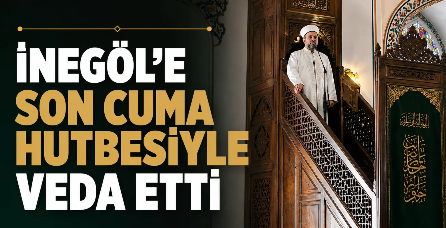 İnegöl'e son cuma hutbesiyle veda etti