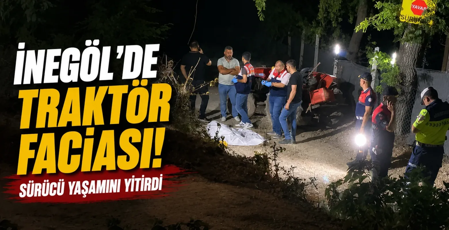 İnegöl'de traktör faciası! Sürücü yaşamını yitirdi