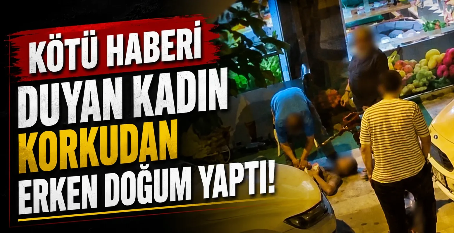 Kötü haberi duyan kadın korkudan erken doğum yaptı!