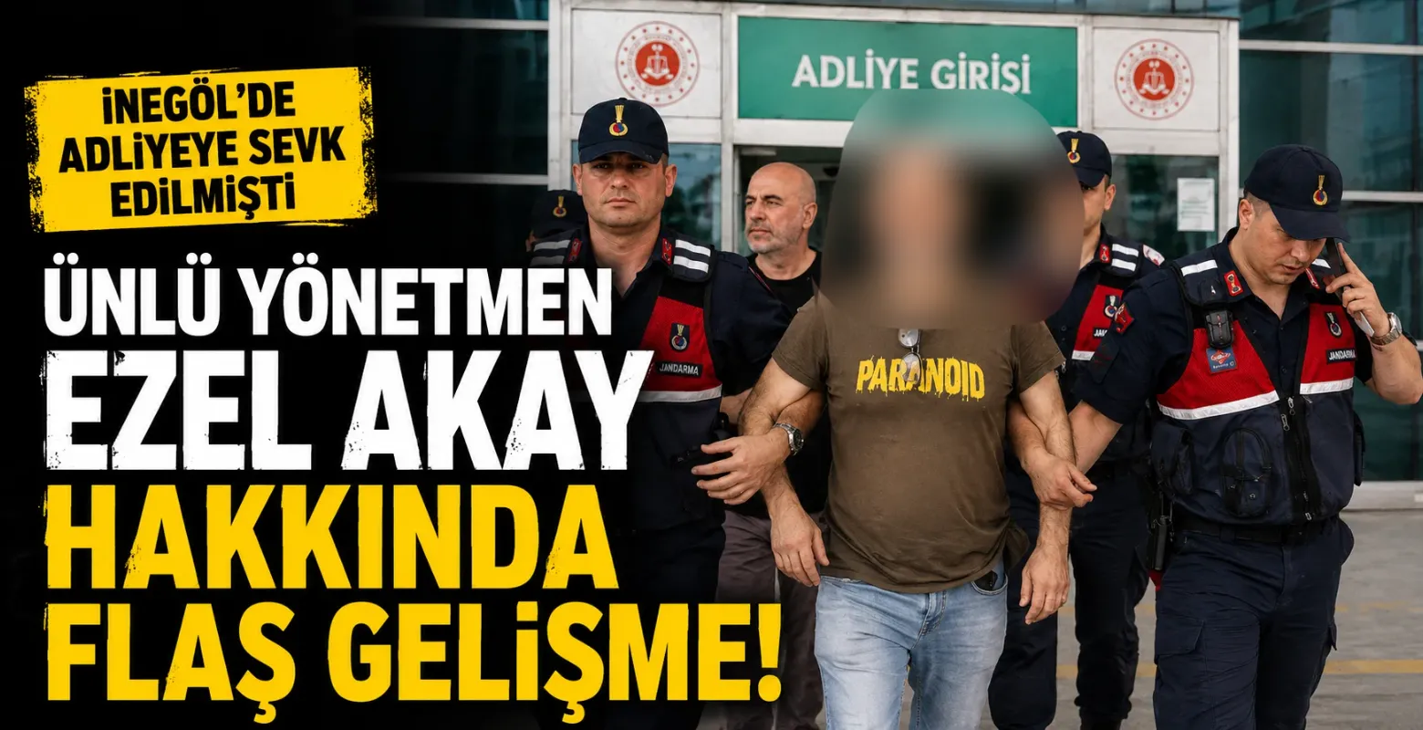 İnegöl'de adliyeye sevk edilen ünlü yönetmen Ezel Akay hakkında flaş gelişme!