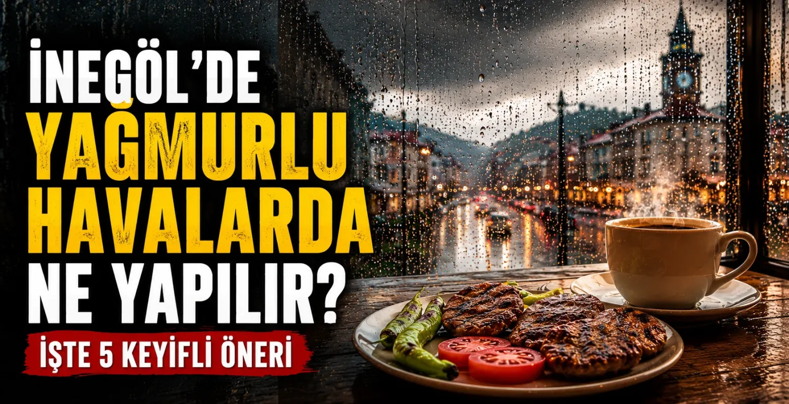 İnegöl'de Yağmurlu Havalarda Ne Yapılır? İşte 5 Keyifli Öneri