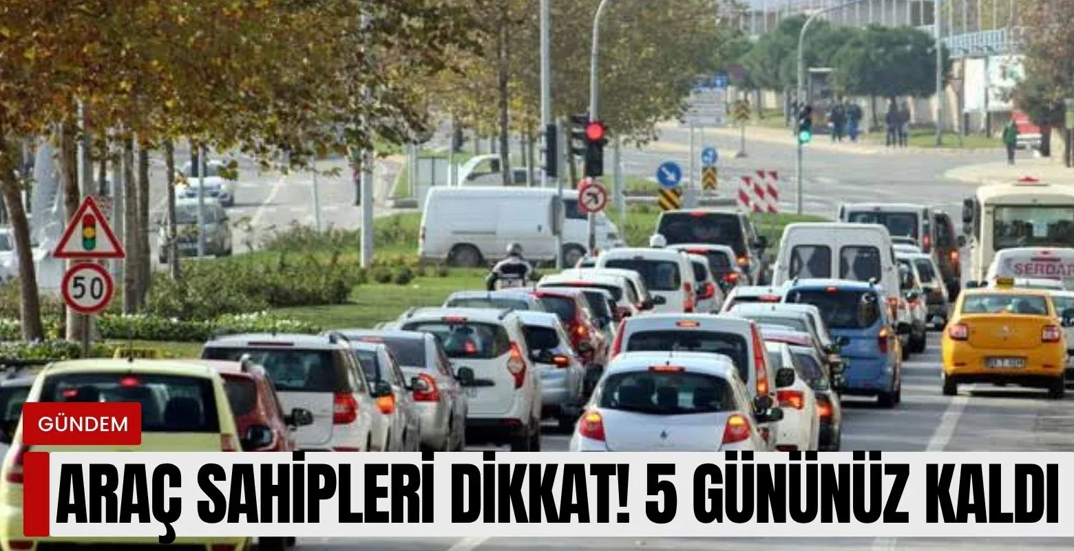 Araç sahipleri dikkat! Sadece 5 gününüz kaldı