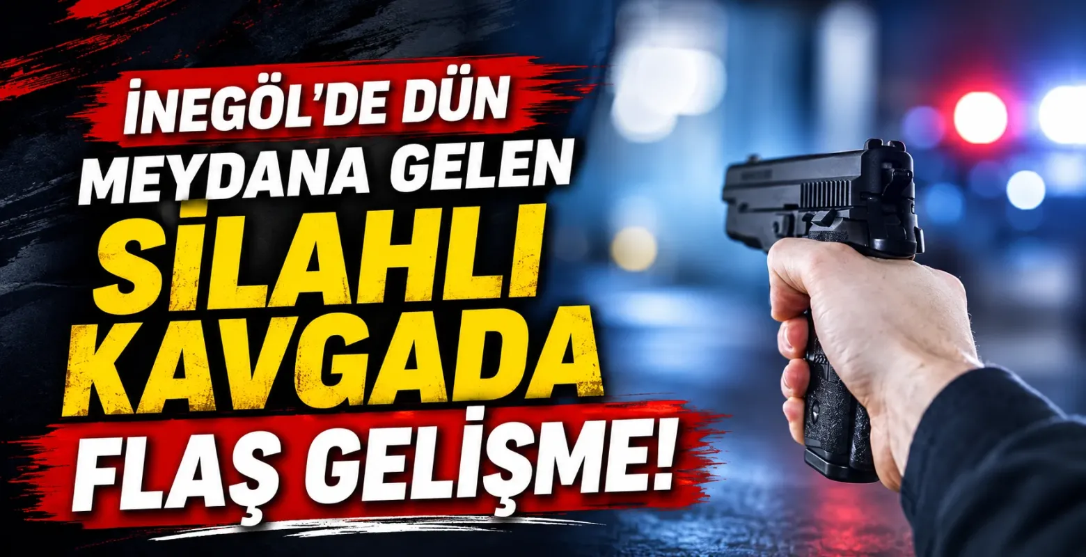 İnegöl'de dün meydana gelen silahlı kavgada flaş gelişme!
