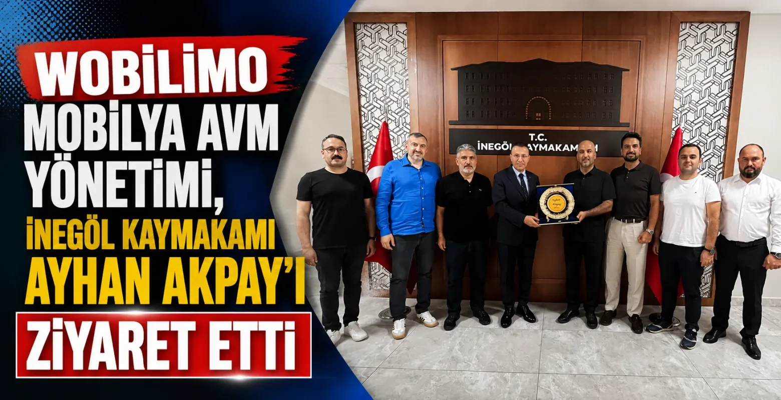 Wobilimo Mobilya AVM Yönetimi, İnegöl Kaymakamı Ayhan Akpay’ı Ziyaret Etti