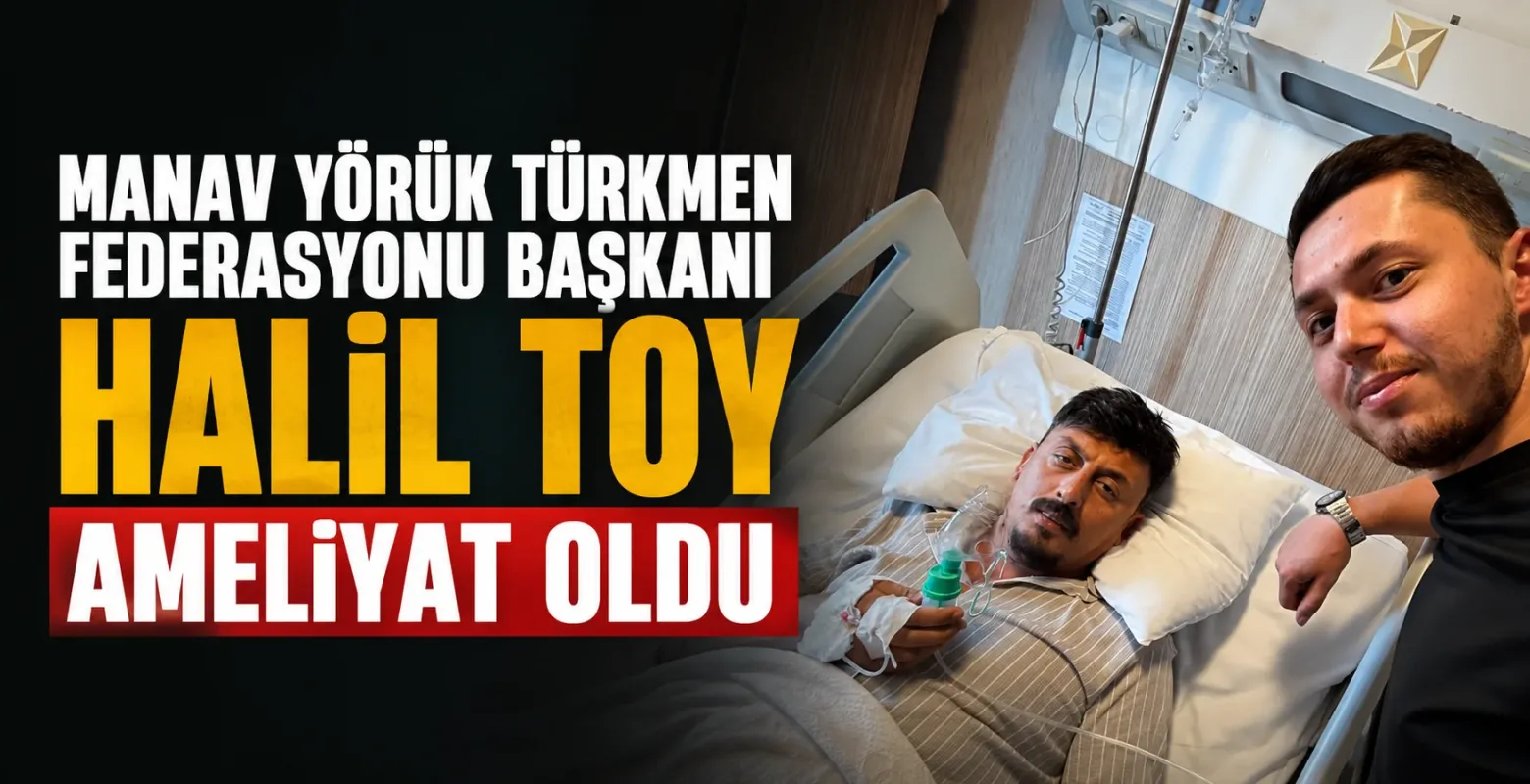 Manav Yörük Türkmen Federasyonu Başkanı Halil Toy Ameliyat Oldu