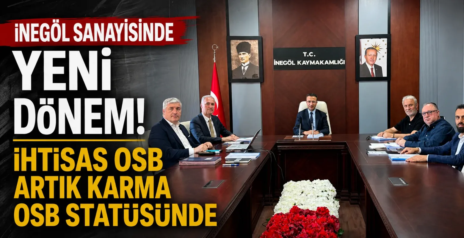 İnegöl Sanayisinde Yeni Dönem! İhtisas OSB Artık Karma OSB Statüsünde