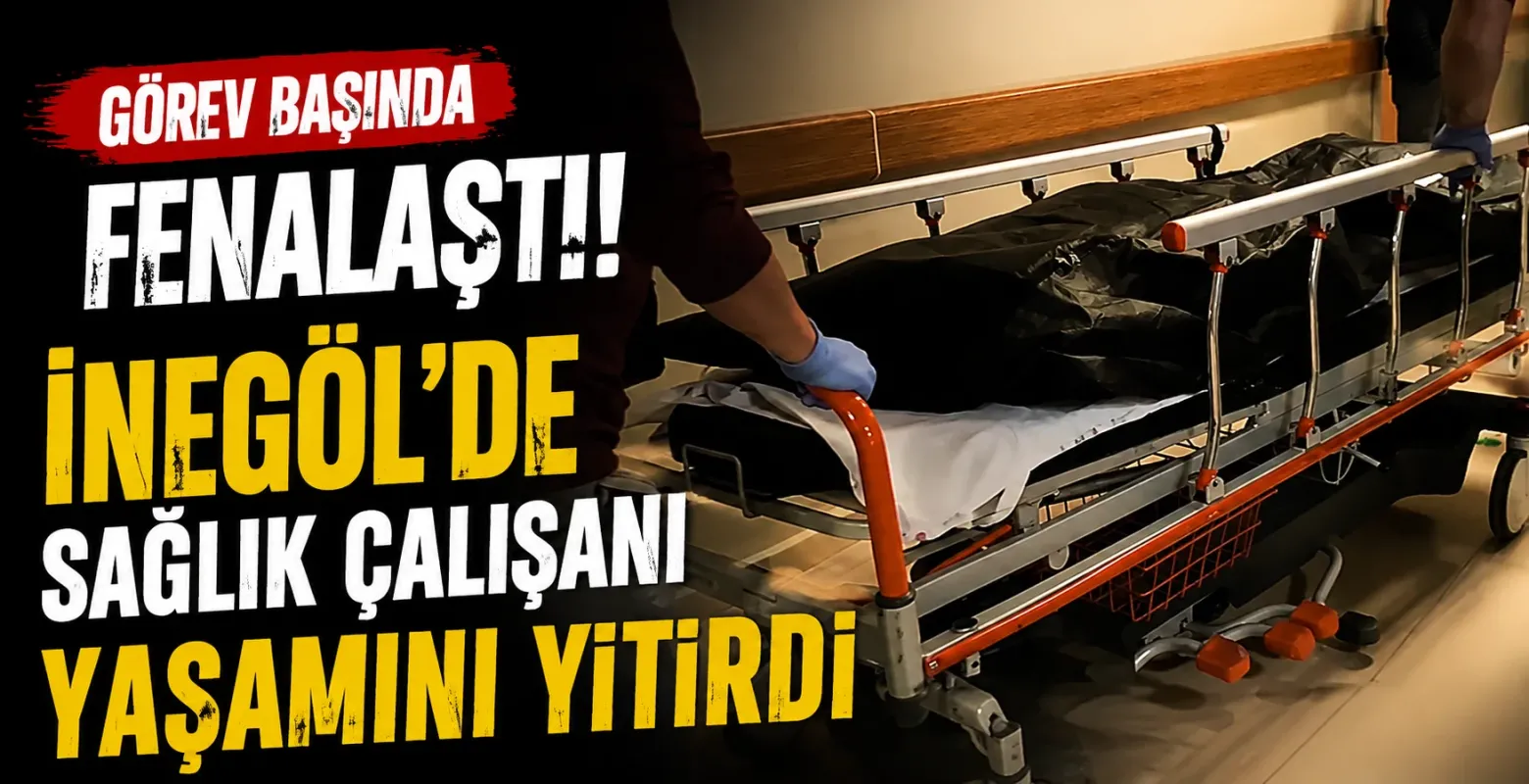 Görev Başında Fenalaştı! İnegöl'de Sağlık Çalışanı Yaşamını Yitirdi