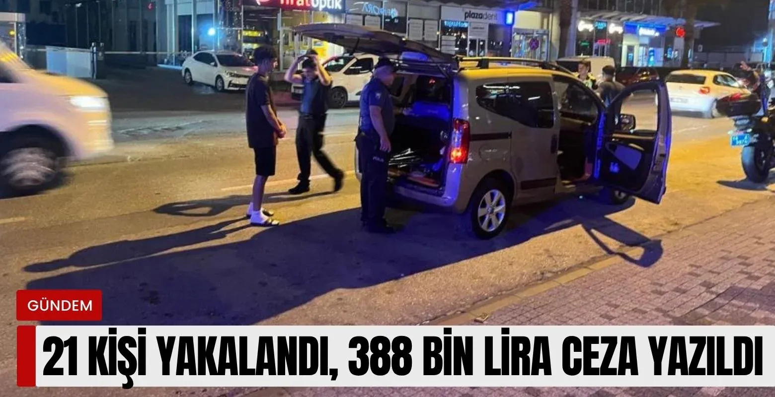 21 kişi yakalandı, 388 bin lira ceza yazıldı