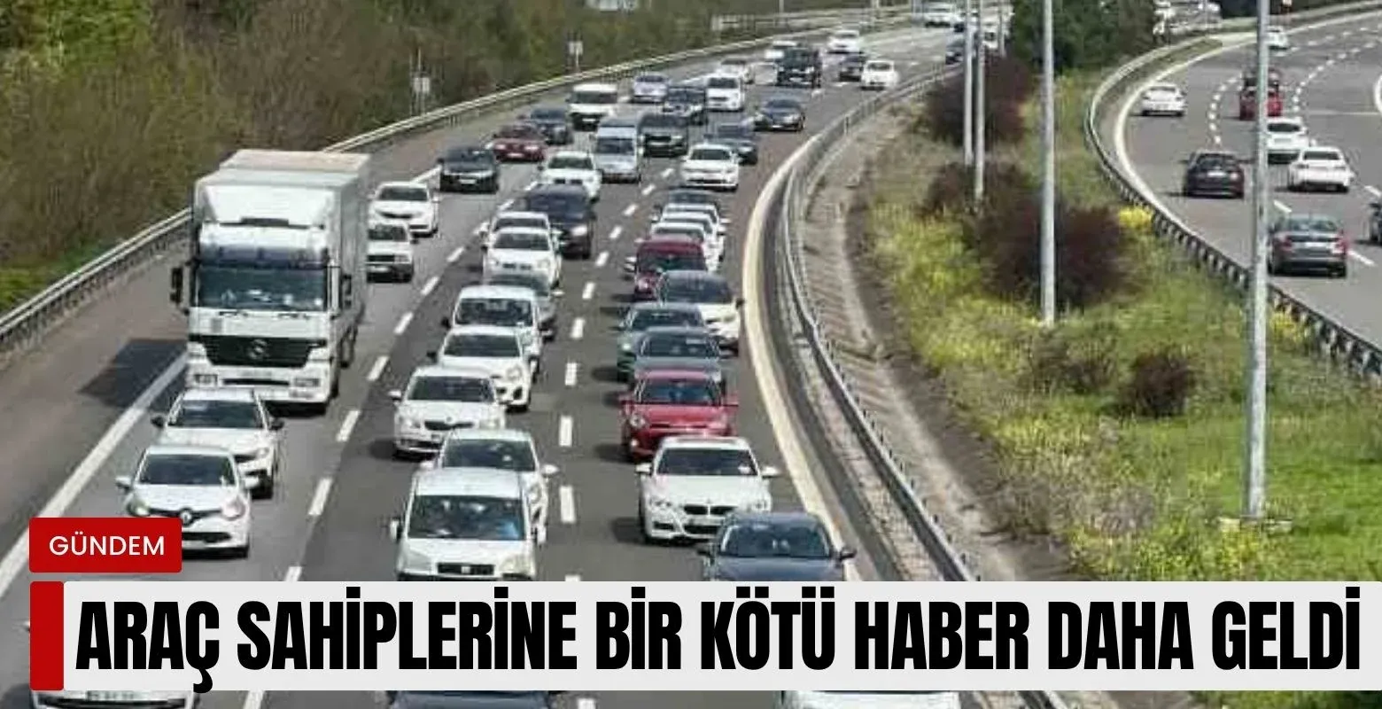 Araç sahiplerine bir kötü haber daha!
