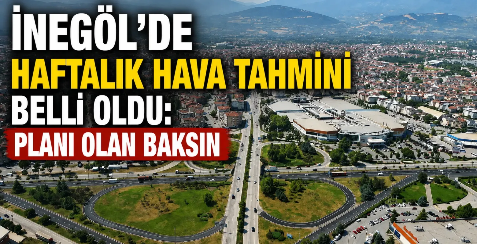 İnegöl’de Haftalık Hava Tahmini Belli Oldu: Planı Olan Baksın