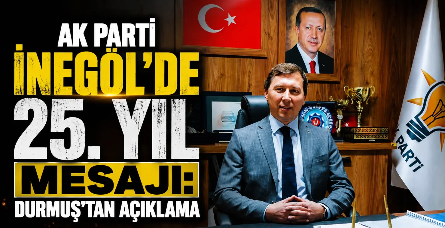 AK Parti İnegöl'de 25. Yıl Mesajı: Durmuş'tan Açıklama