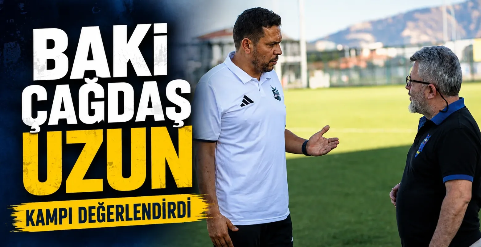 Baki Çağdaş Uzun kampı değerlendirdi