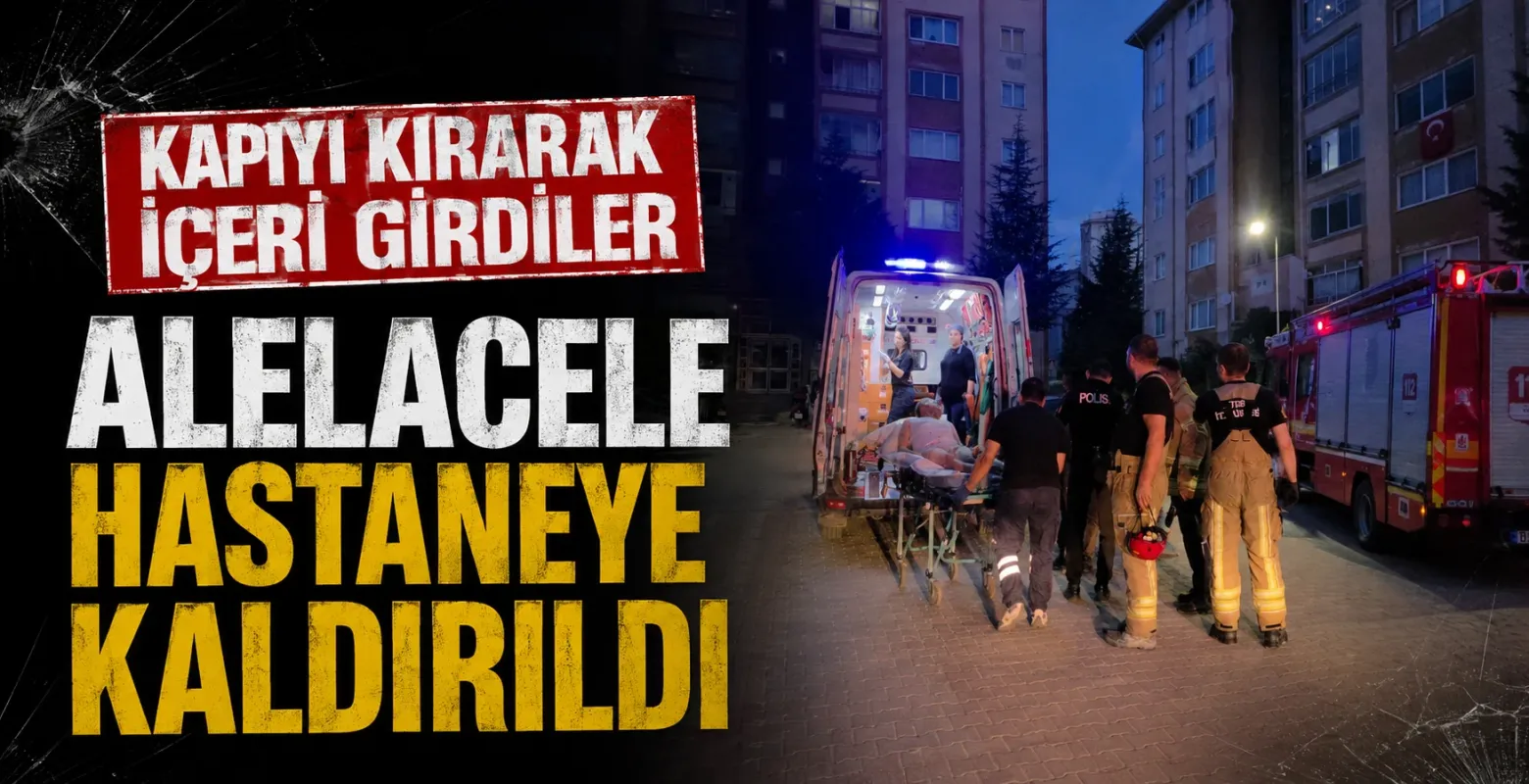 Kapıyı kırarak içeri girdiler, alelacele hastaneye kaldırıldı