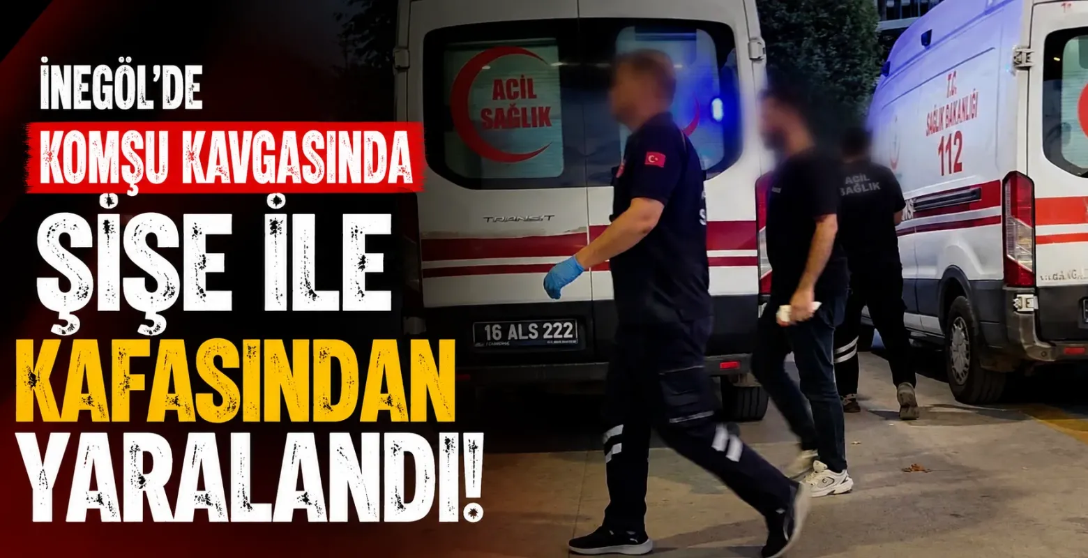 İnegöl'de komşu kavgasında şişe ile kafasından yaralandı