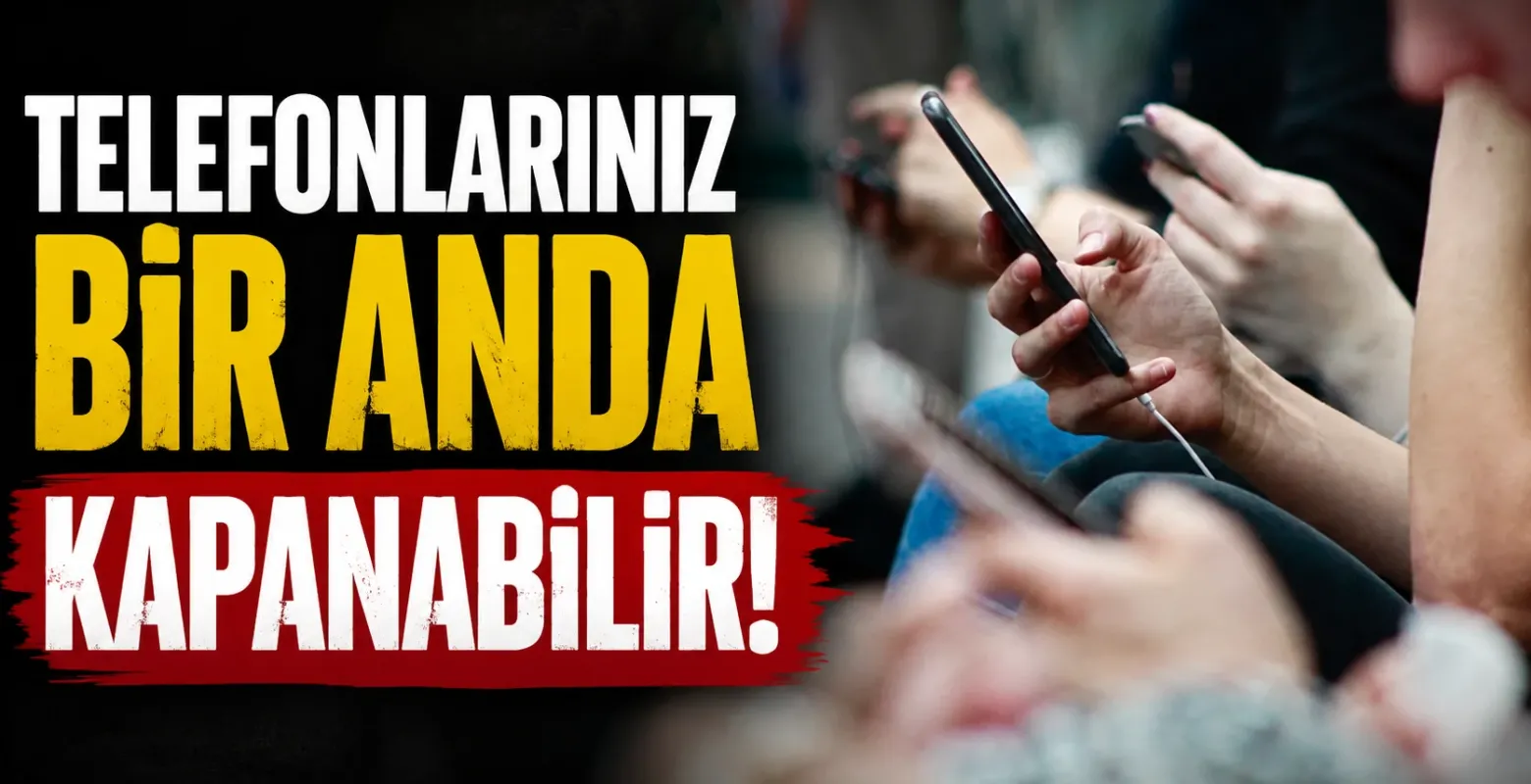 Telefonlarınız bir anda kapanabilir!