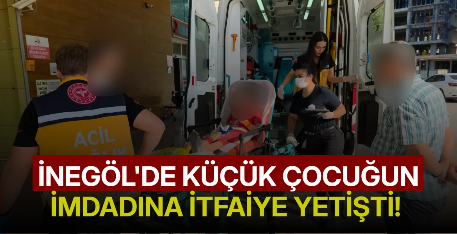 İnegöl'de küçük çocuğun imdadına itfaiye yetişti!