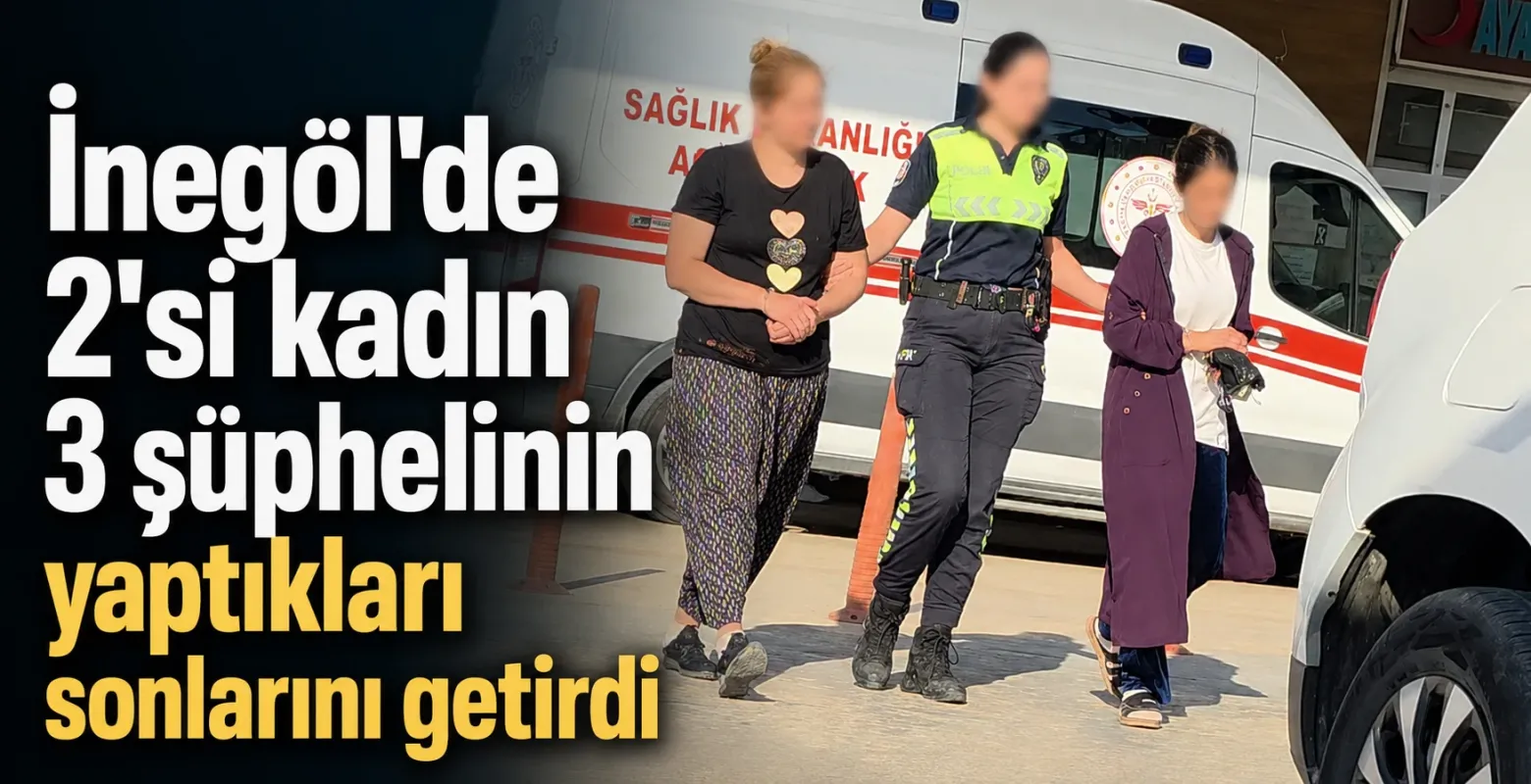 İnegöl'de 2'si kadın 3 şüphelinin yaptıkları sonlarını getirdi