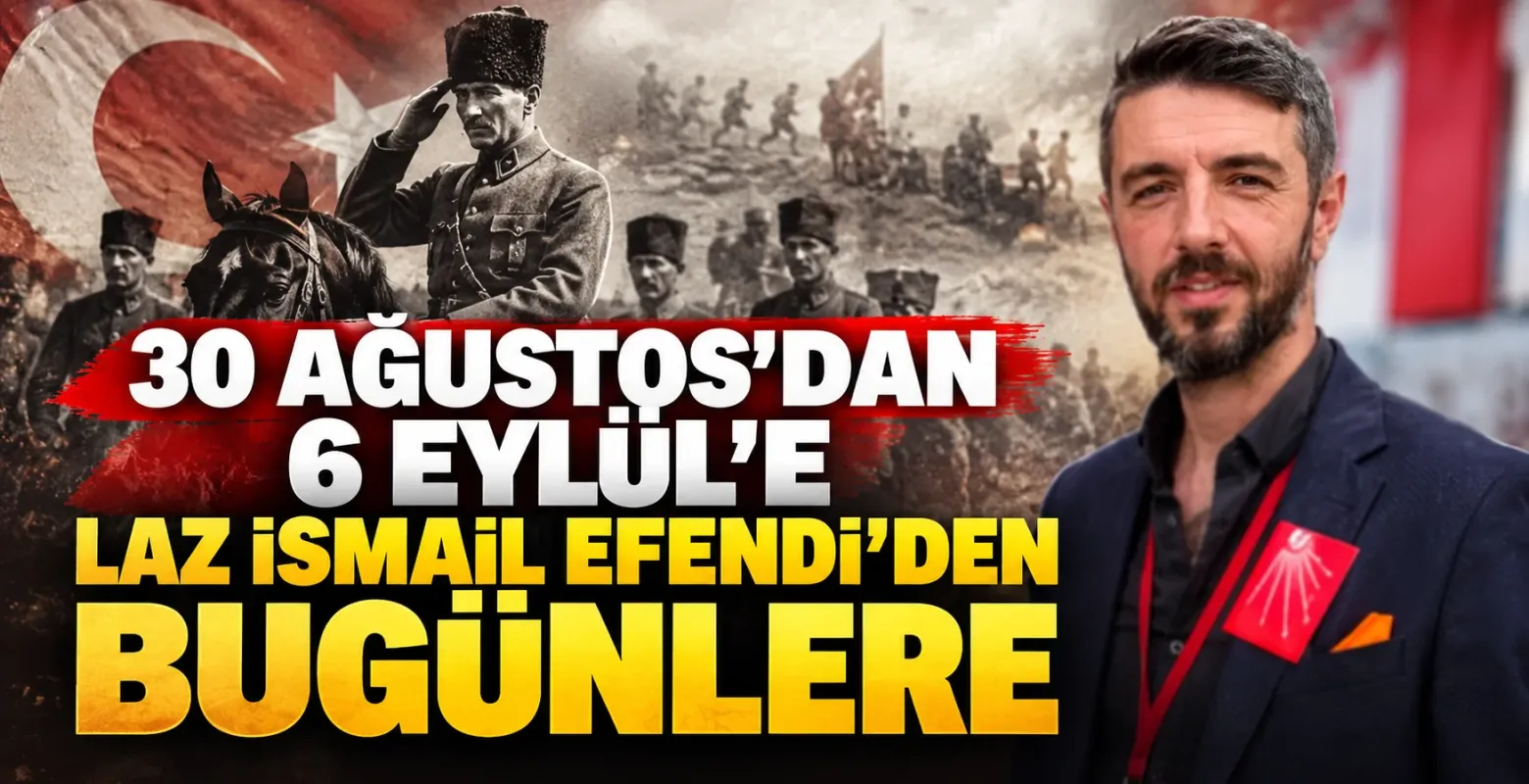30 Ağustos'dan 6 Eylül'e Laz İsmail Efendi'den Bugünlere