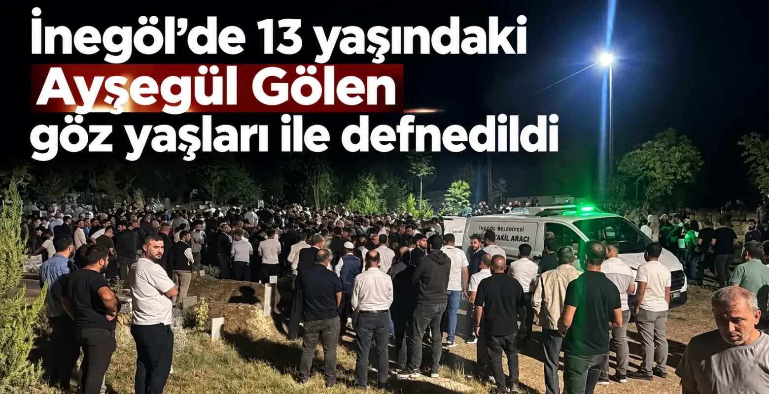 İnegöl’de 13 yaşındaki Ayşegül Gölen göz yaşları ile defnedildi