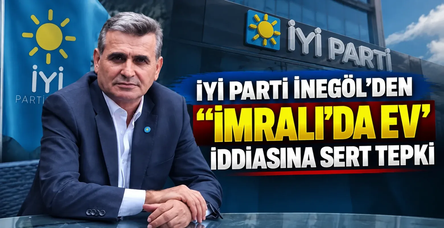 İYİ Parti İnegöl’den “İmralı’da Ev” İddiasına Sert Tepki