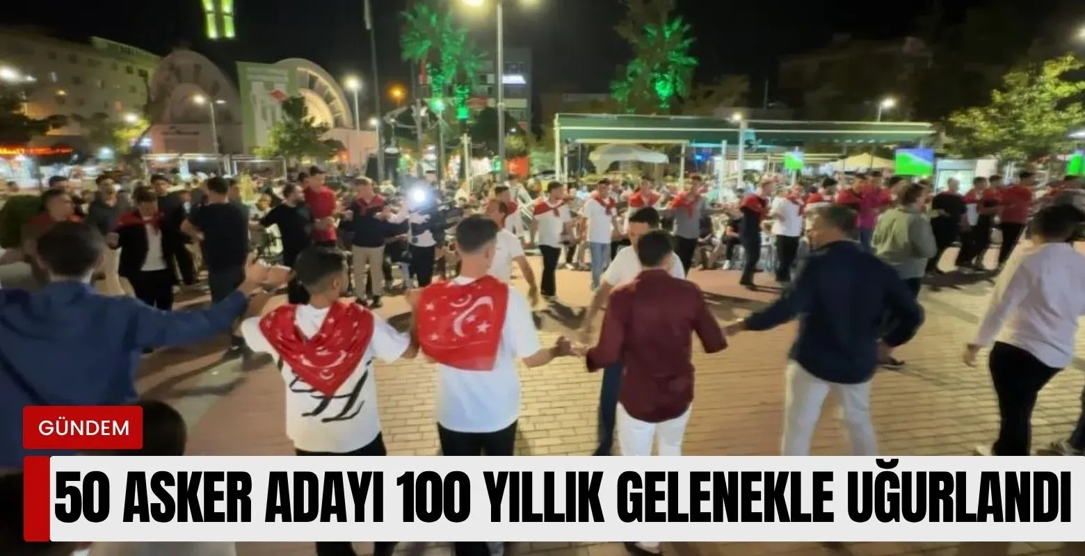 50 asker adayı 100 yıllık gelenekle uğurlandı