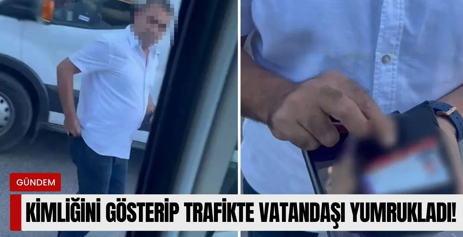 Kimliğini gösterip trafikte vatandaşı yumrukladı!