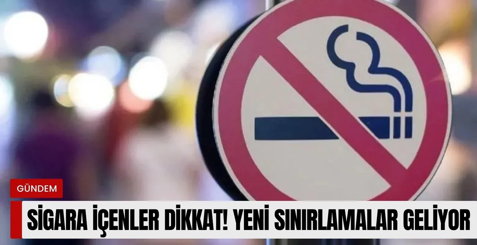 Sigara içenler dikkat! Yeni sınırlamalar geliyor!