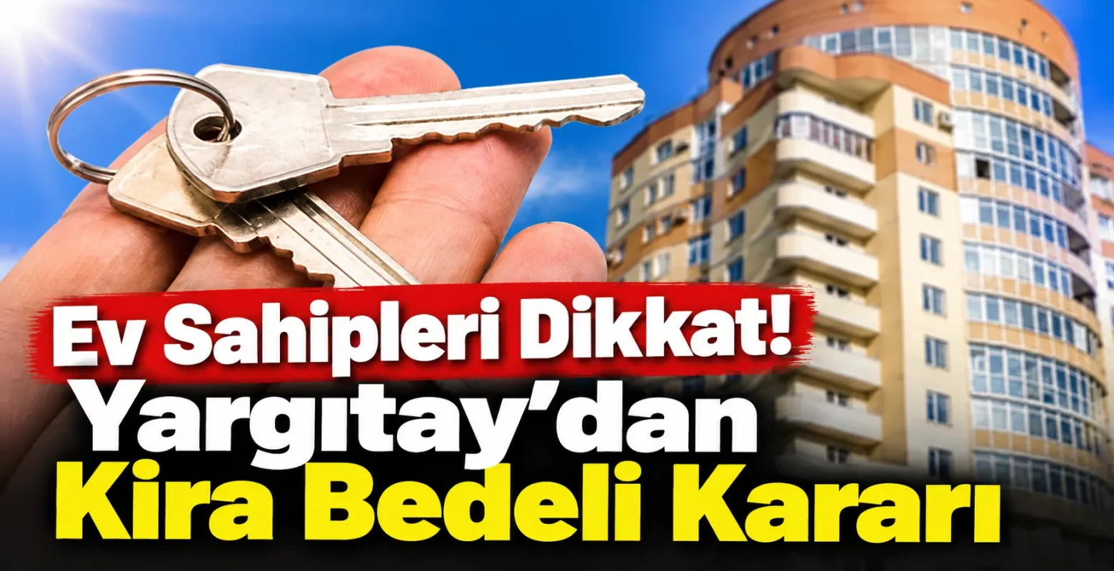 Ev Sahipleri Dikkat! Yargıtay’dan Kira Bedeli Kararı