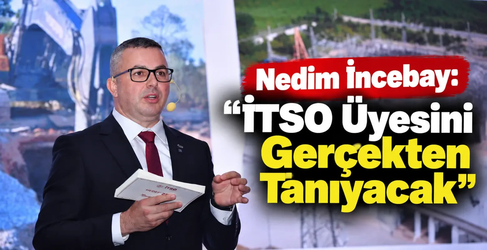 Nedim İncebay: “İTSO Üyesini Gerçekten Tanıyacak”