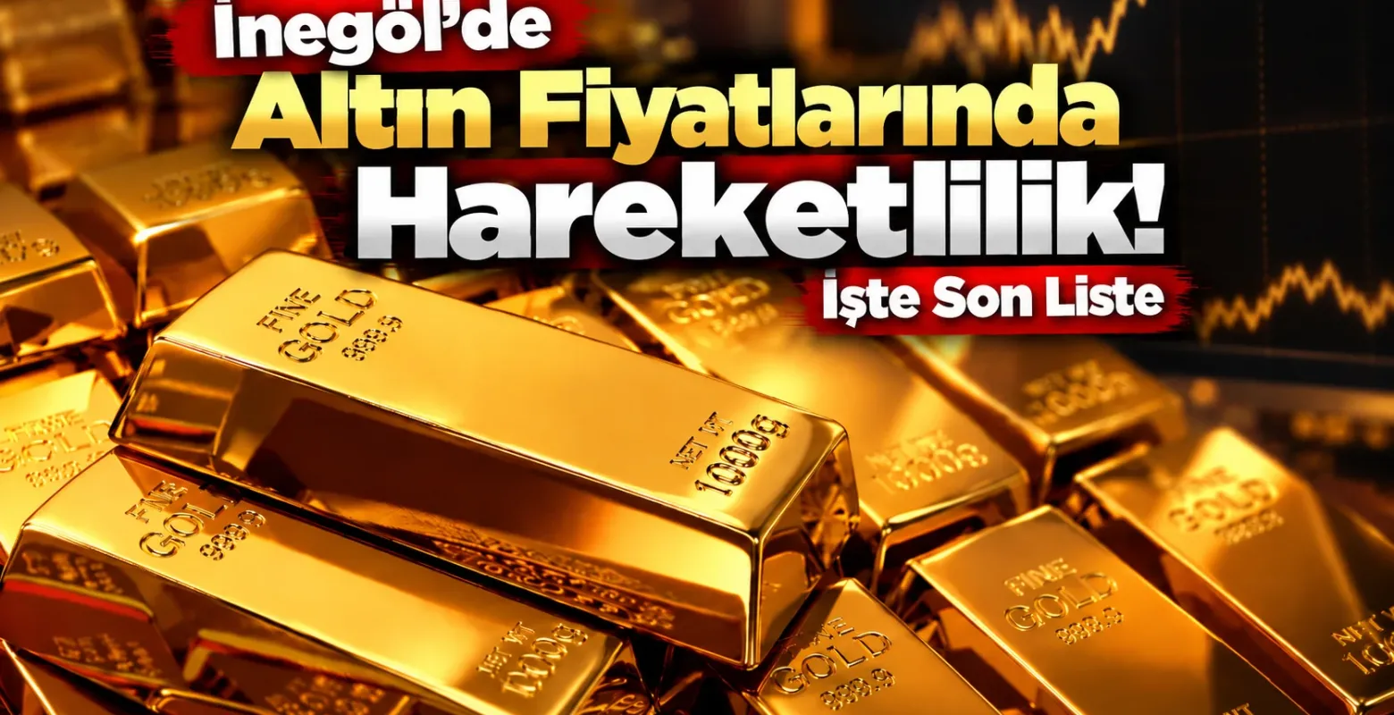 İnegöl’de Altın Fiyatlarında Hareketlilik! İşte Son Liste