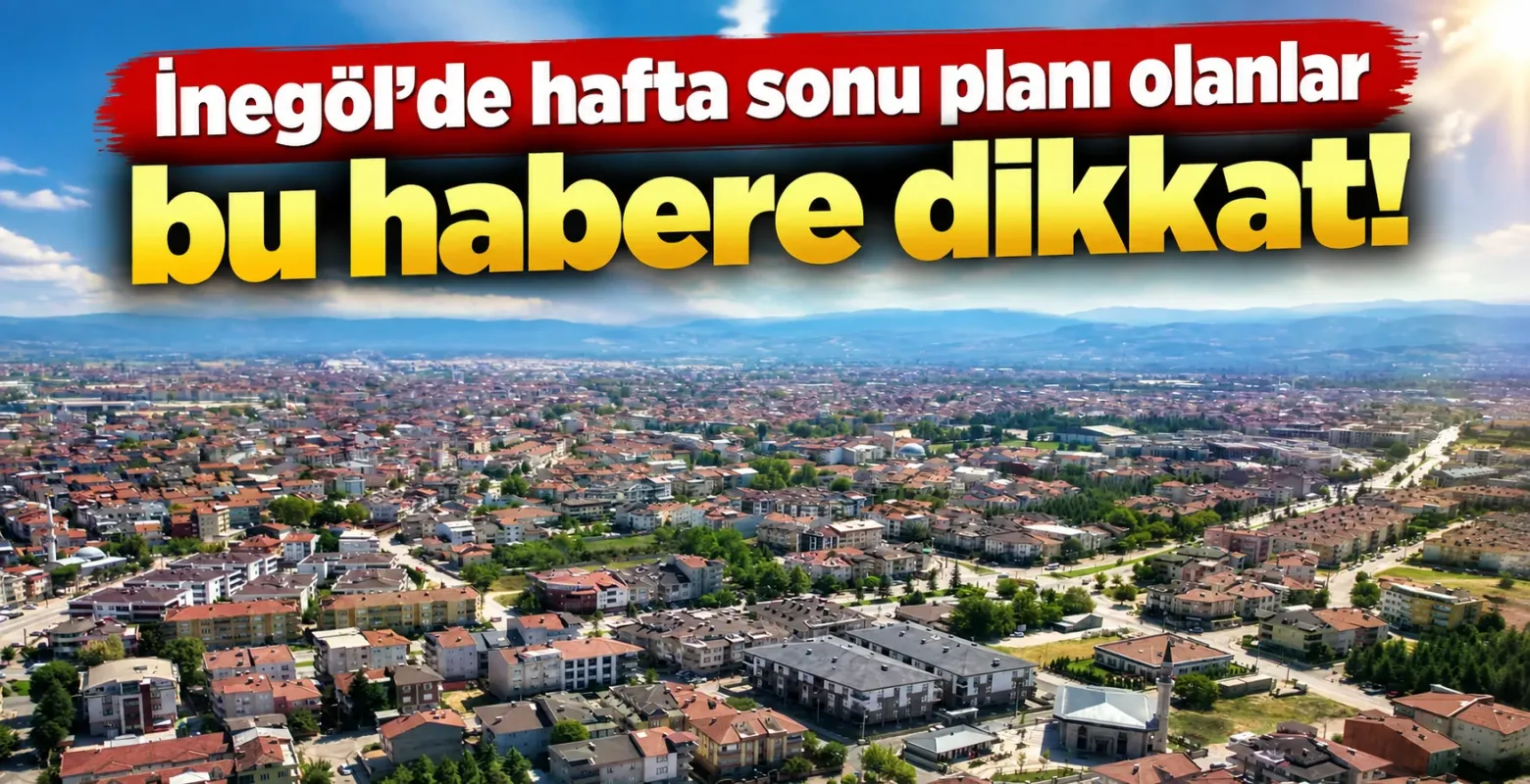 İnegöl'de hafta sonu planı olanlar bu habere dikkat!